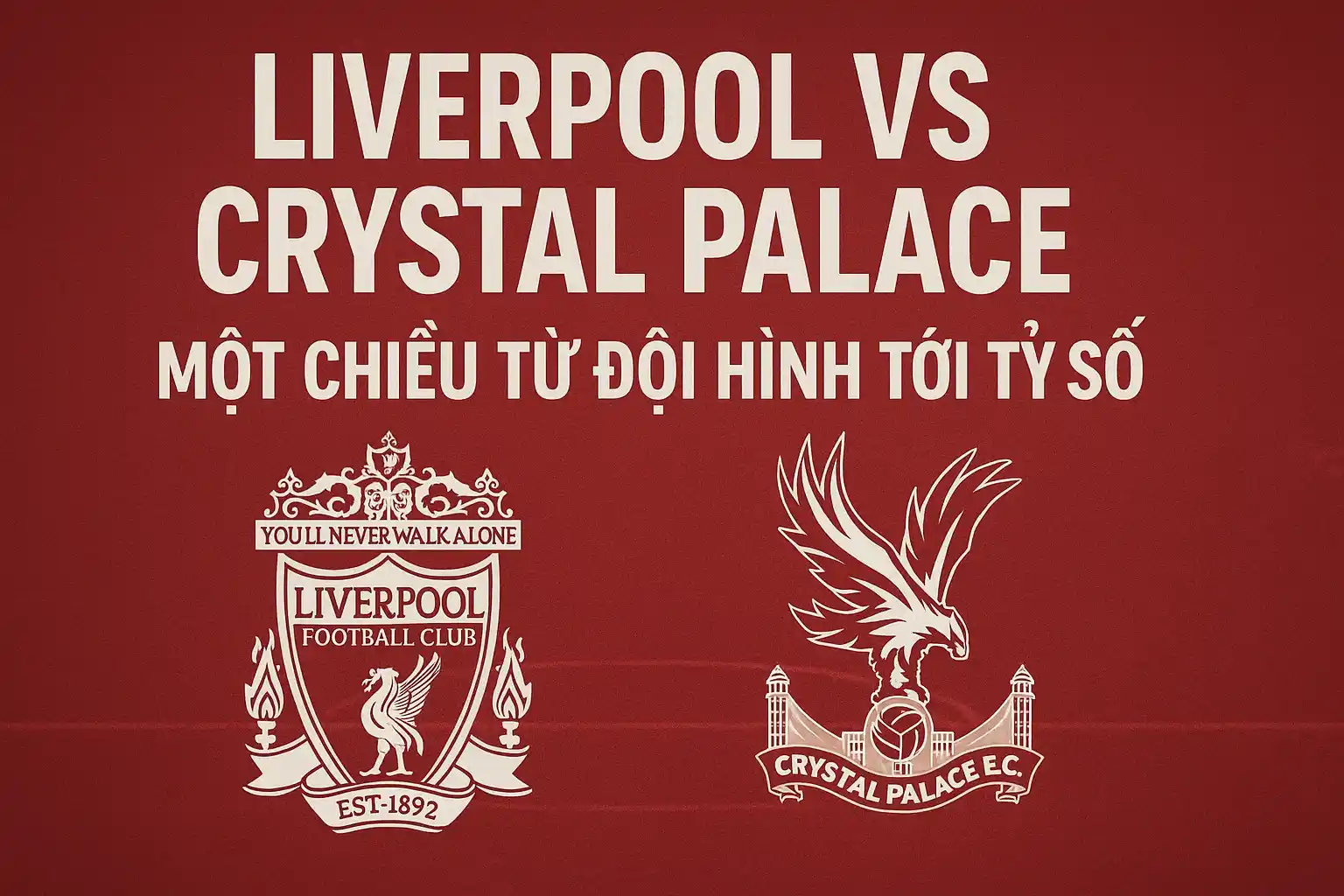 Liverpool vs Crystal Palace – Một chiều từ đội hình tới tỷ số
