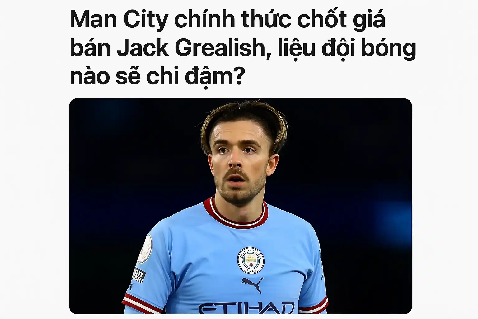 Man City chính thức chốt giá bán Jack Grealish, liệu đội bóng nào sẽ chi đậm?