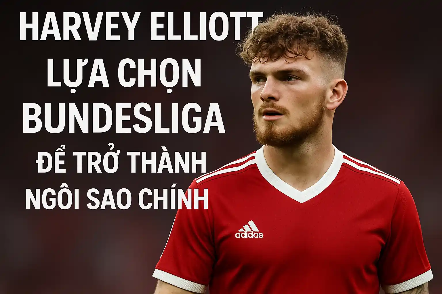 Harvey Elliott – lựa chọn Bundesliga để trở thành ngôi sao chính