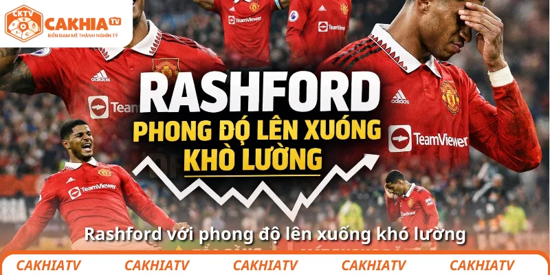 Rashford với phong độ lên xuống khó lường